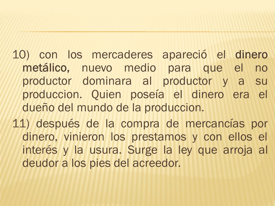 10) con los mercaderes apareció el dinero metálico, nuevo medio para que el no productor dominara al productor y a su produccion.