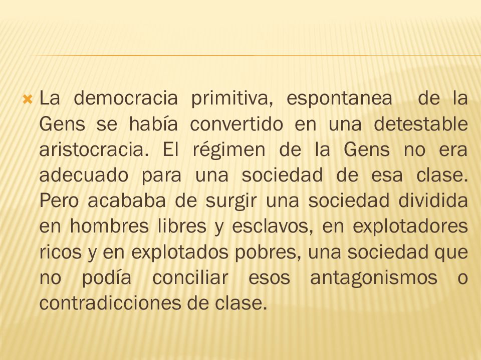 La democracia primitiva, espontanea de la Gens se había convertido en una detestable aristocracia.