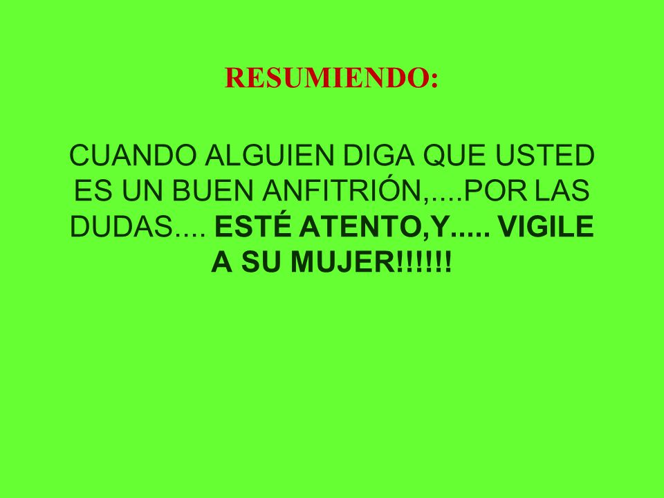 RESUMIENDO: CUANDO ALGUIEN DIGA QUE USTED ES UN BUEN ANFITRIÓN,....POR LAS DUDAS....