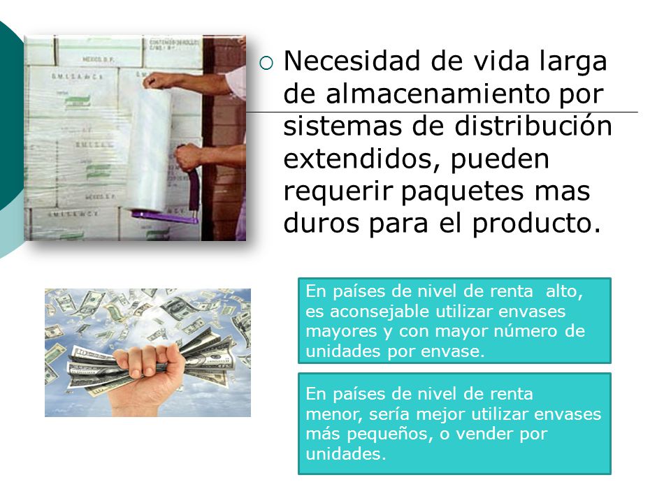 Necesidad de vida larga de almacenamiento por sistemas de distribución extendidos, pueden requerir paquetes mas duros para el producto.