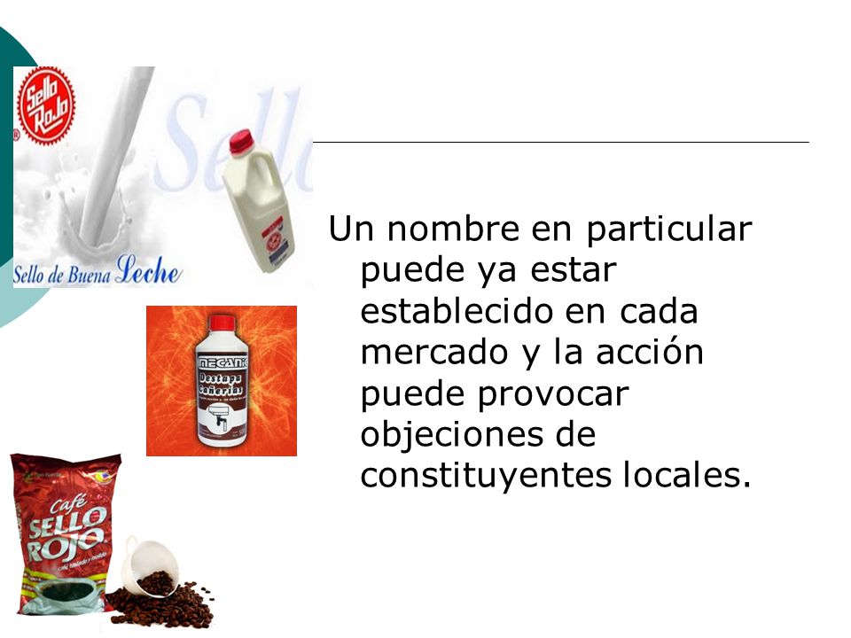 Un nombre en particular puede ya estar establecido en cada mercado y la acción puede provocar objeciones de constituyentes locales.
