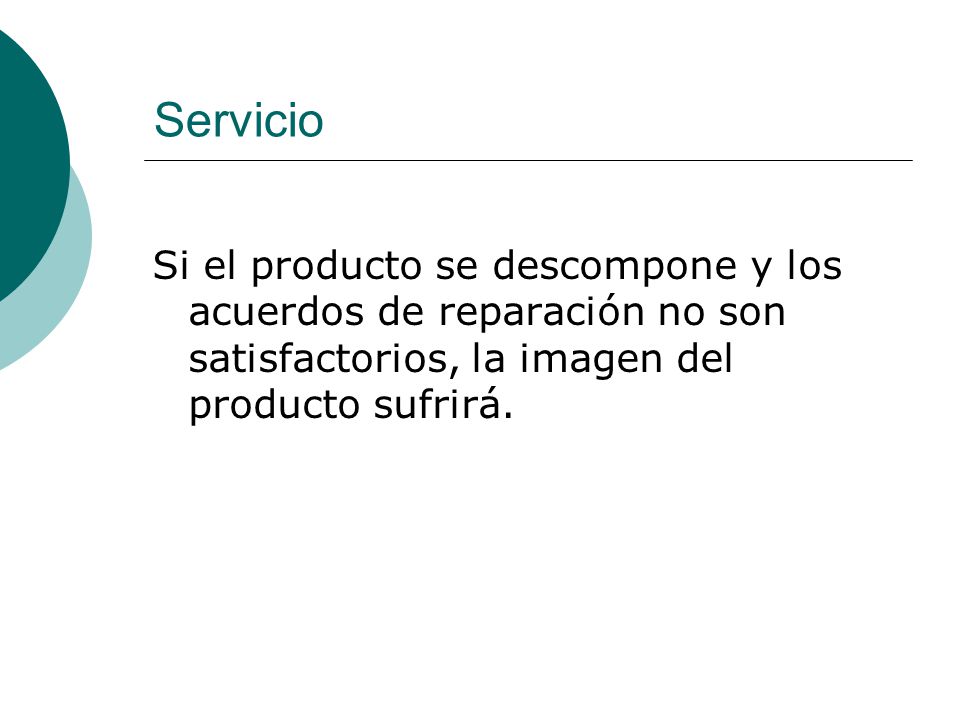 Servicio Si el producto se descompone y los acuerdos de reparación no son satisfactorios, la imagen del producto sufrirá.