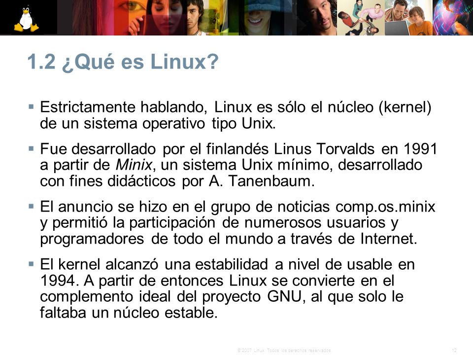 1.2 ¿Qué es Linux Estrictamente hablando, Linux es sólo el núcleo (kernel) de un sistema operativo tipo Unix.
