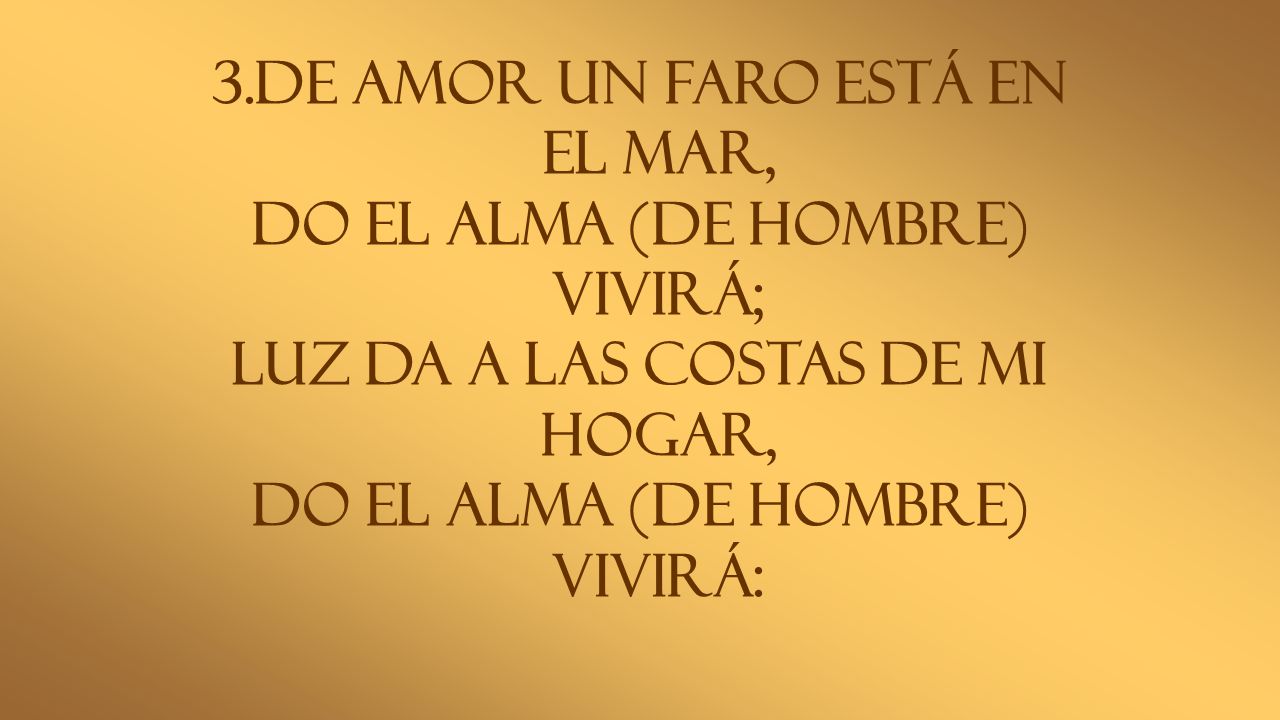 De amor un faro está en el mar, Do el alma (de hombre) vivirá;