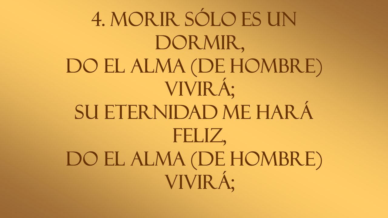 do el alma (de hombre) vivirá; Su eternidad me hará feliz,