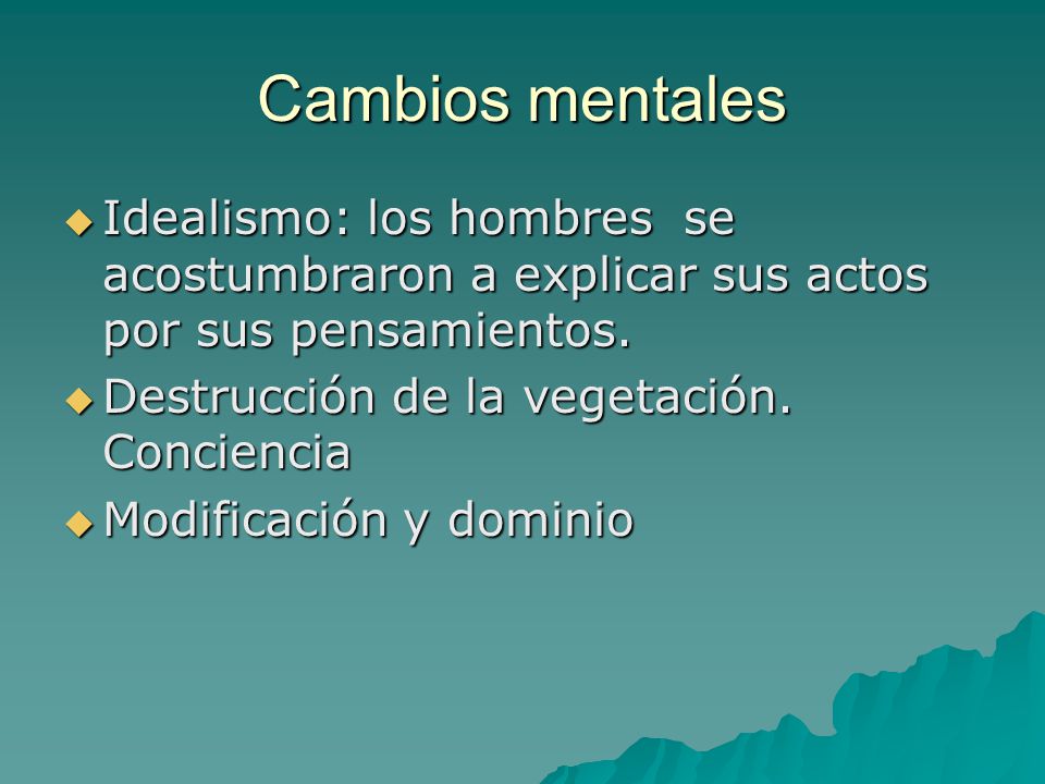 Cambios mentales Idealismo: los hombres se acostumbraron a explicar sus actos por sus pensamientos.
