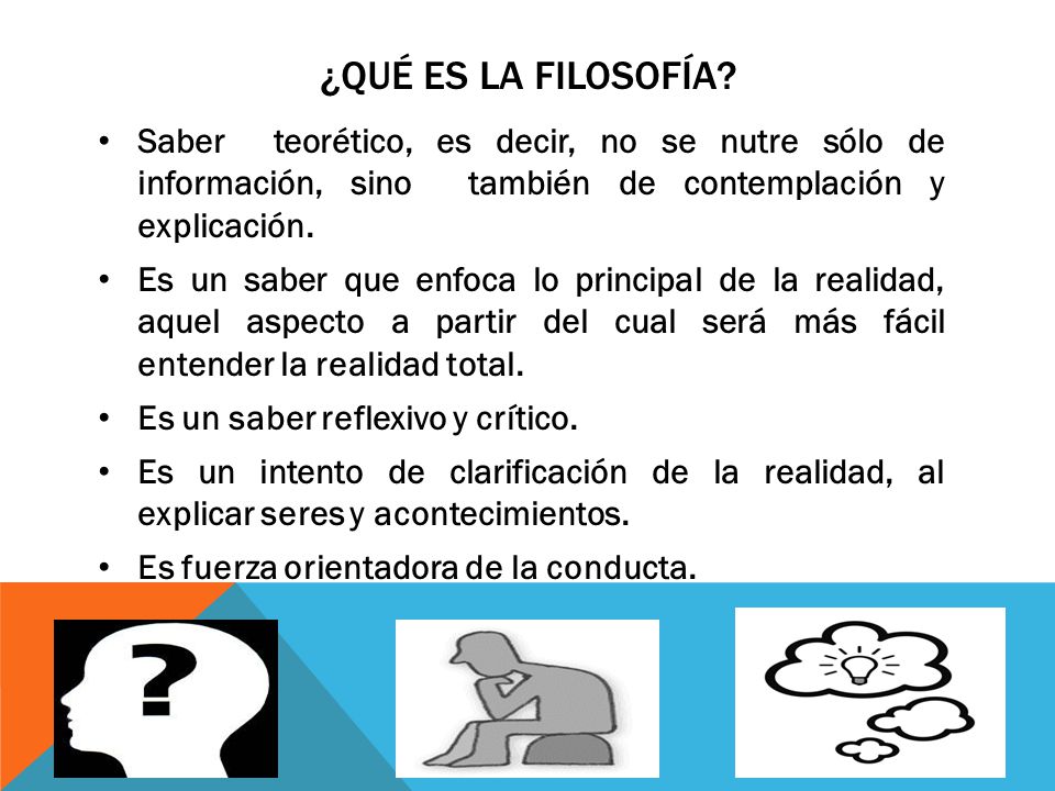 ¿Qué es la filosofía Saber teorético, es decir, no se nutre sólo de información, sino también de contemplación y explicación.