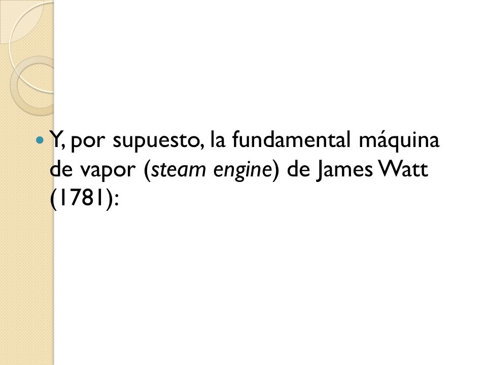 Y, por supuesto, la fundamental máquina de vapor (steam engine) de James Watt (1781):