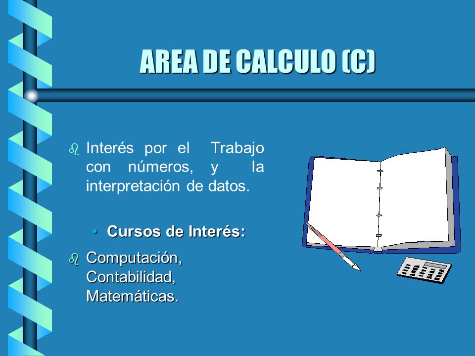 AREA DE CALCULO (C) Interés por el Trabajo con números, y la interpretación de datos. Cursos de Interés: