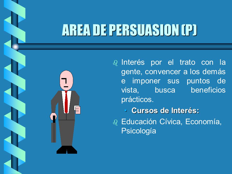 AREA DE PERSUASION (P) Interés por el trato con la gente, convencer a los demás e imponer sus puntos de vista, busca beneficios prácticos.
