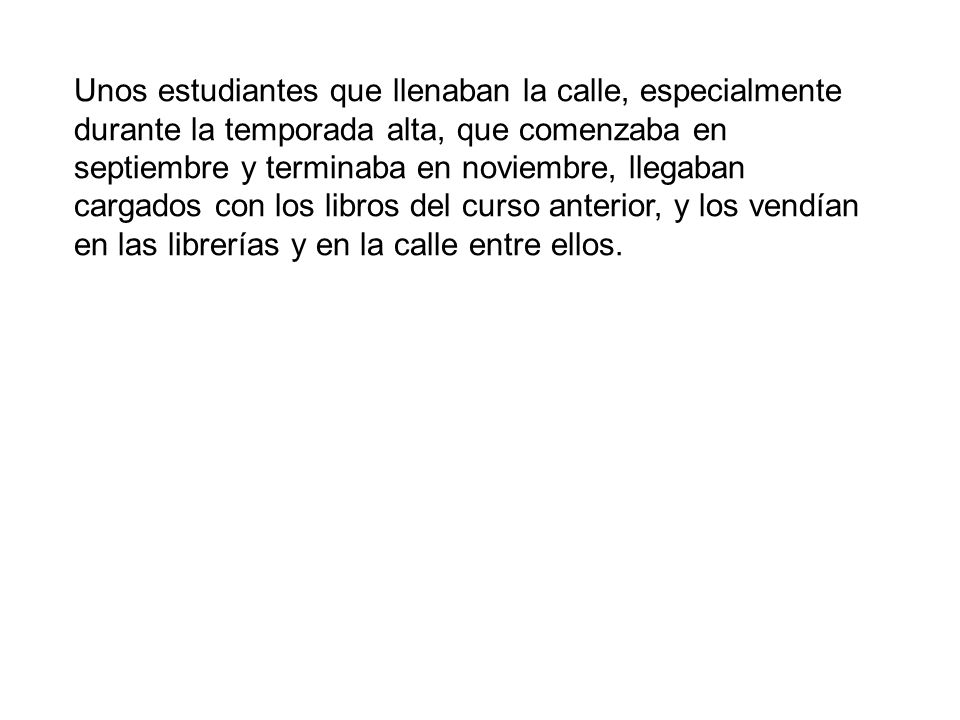 Unos estudiantes que llenaban la calle, especialmente durante la temporada alta, que comenzaba en septiembre y terminaba en noviembre, llegaban cargados con los libros del curso anterior, y los vendían en las librerías y en la calle entre ellos.