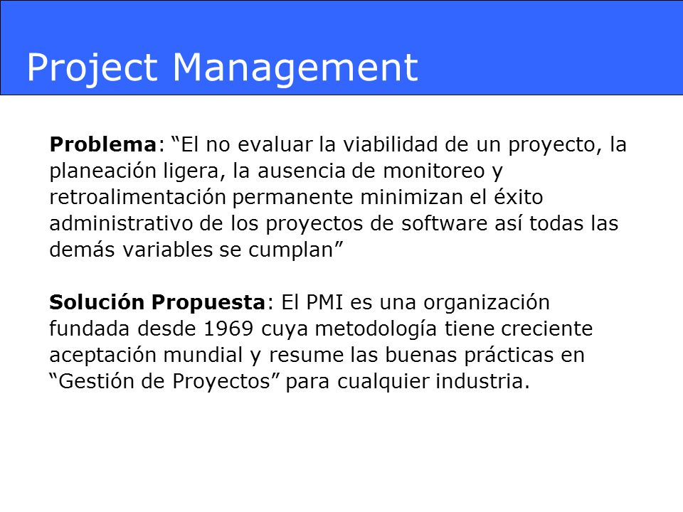 Project Management Problema: El no evaluar la viabilidad de un proyecto, la. planeación ligera, la ausencia de monitoreo y.