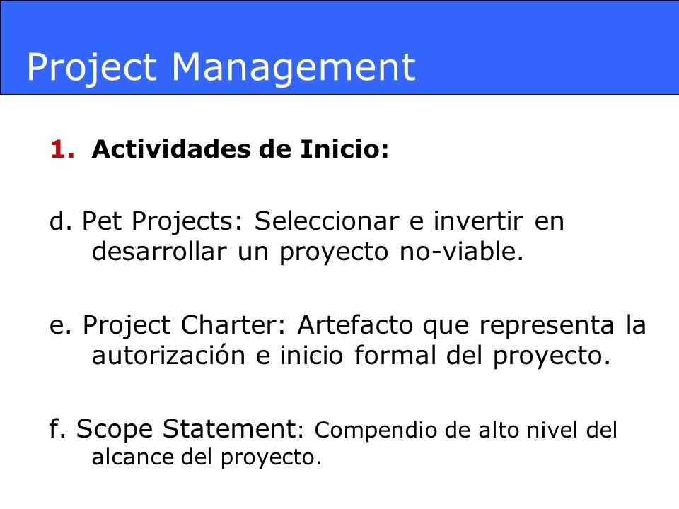 Project Management Actividades de Inicio: d. Pet Projects: Seleccionar e invertir en desarrollar un proyecto no-viable.