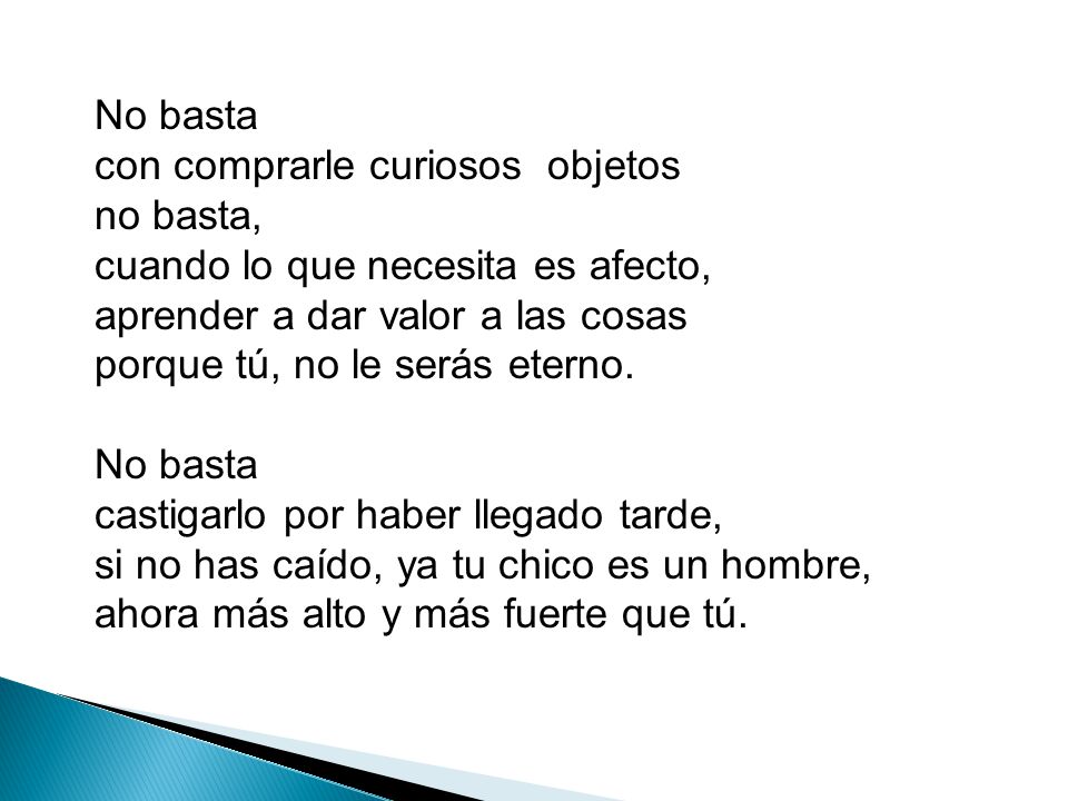 No basta con comprarle curiosos objetos no basta, cuando lo que necesita es afecto, aprender a dar valor a las cosas porque tú, no le serás eterno.