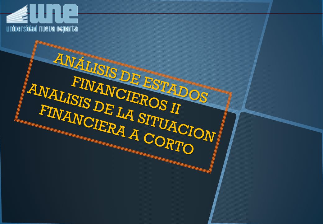 ANÁLISIS DE ESTADOS FINANCIEROS II ANALISIS DE LA SITUACION FINANCIERA A CORTO