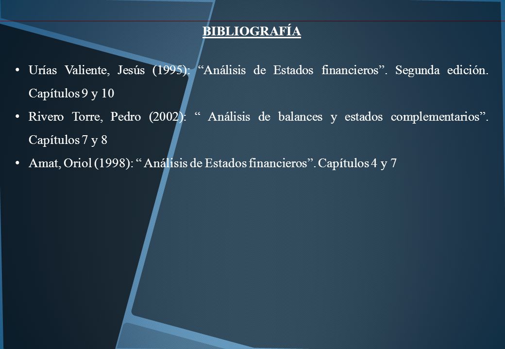 BIBLIOGRAFÍA Urías Valiente, Jesús (1995): Análisis de Estados financieros . Segunda edición. Capítulos 9 y 10.