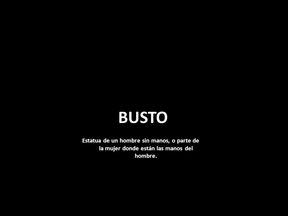 BUSTO Estatua de un hombre sin manos, o parte de la mujer donde están las manos del hombre.