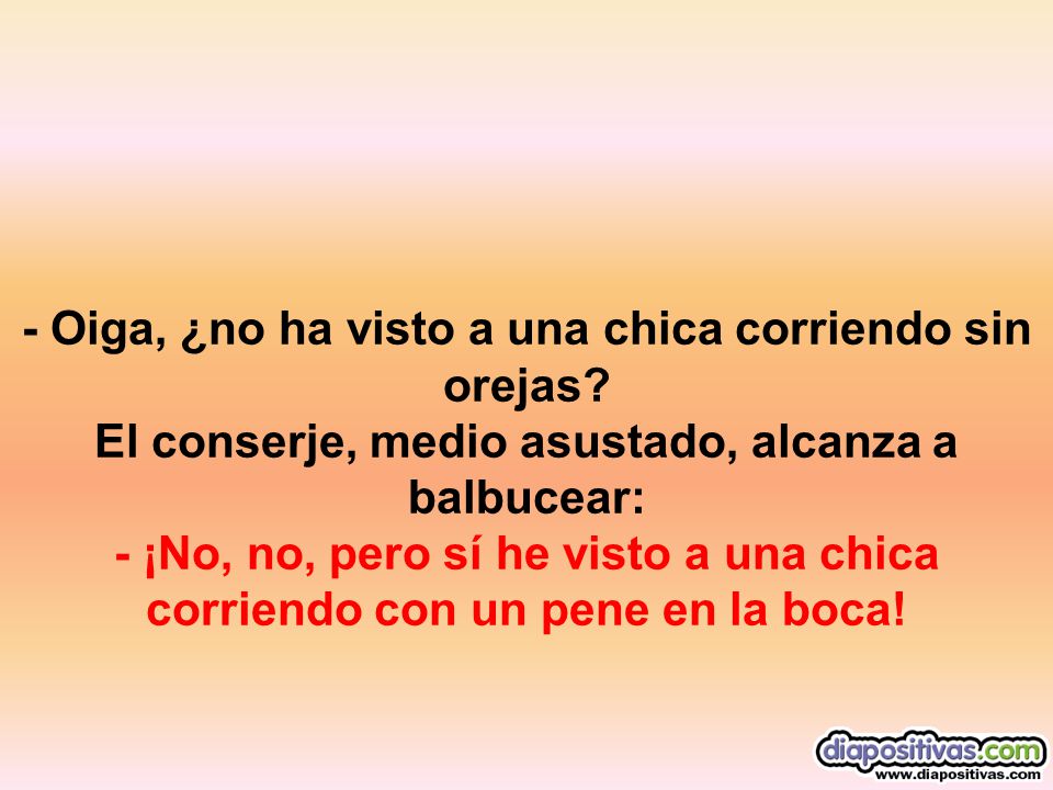 - Oiga, ¿no ha visto a una chica corriendo sin orejas