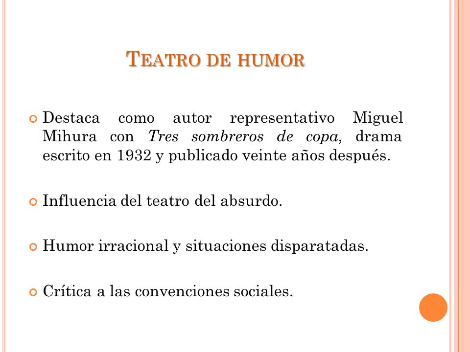 Teatro de humor Destaca como autor representativo Miguel Mihura con Tres sombreros de copa, drama escrito en 1932 y publicado veinte años después.