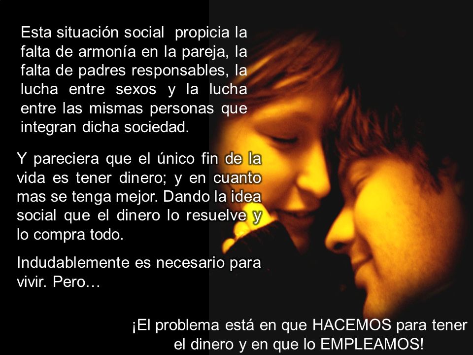 Esta situación social propicia la falta de armonía en la pareja, la falta de padres responsables, la lucha entre sexos y la lucha entre las mismas personas que integran dicha sociedad.
