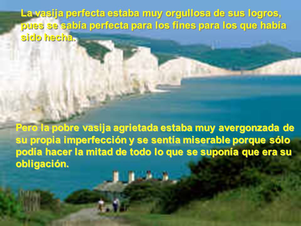 La vasija perfecta estaba muy orgullosa de sus logros, pues se sabía perfecta para los fines para los que había sido hecha.