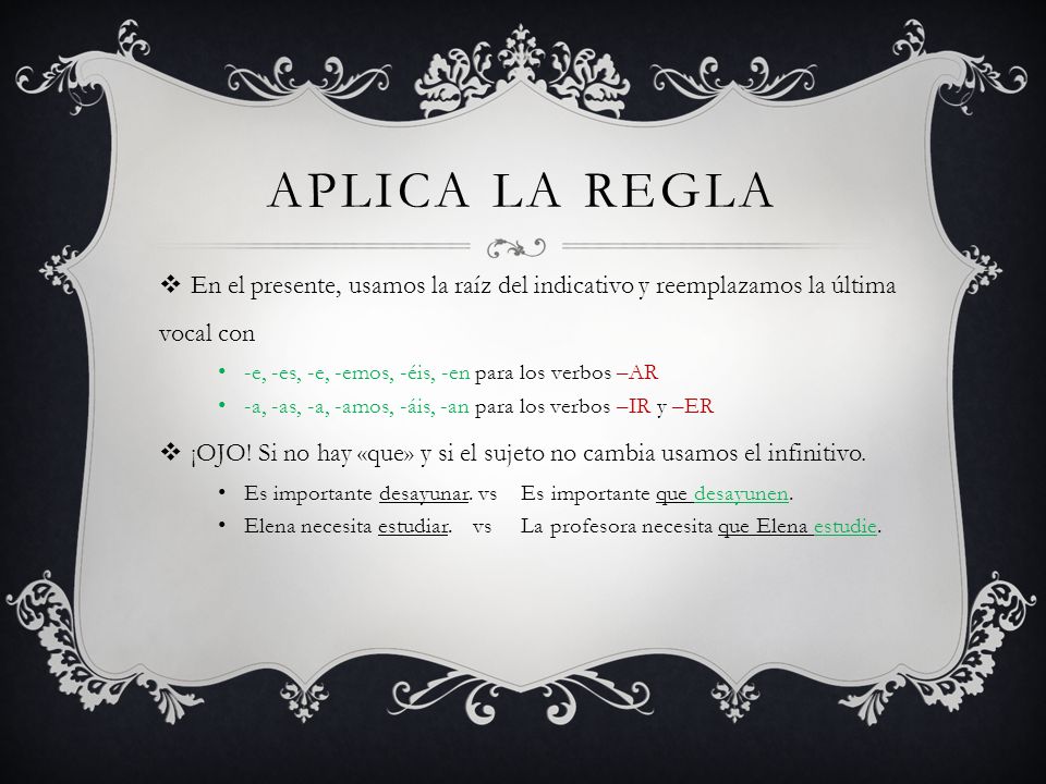 Aplica la Regla En el presente, usamos la raíz del indicativo y reemplazamos la última vocal con. -e, -es, -e, -emos, -éis, -en para los verbos –AR.