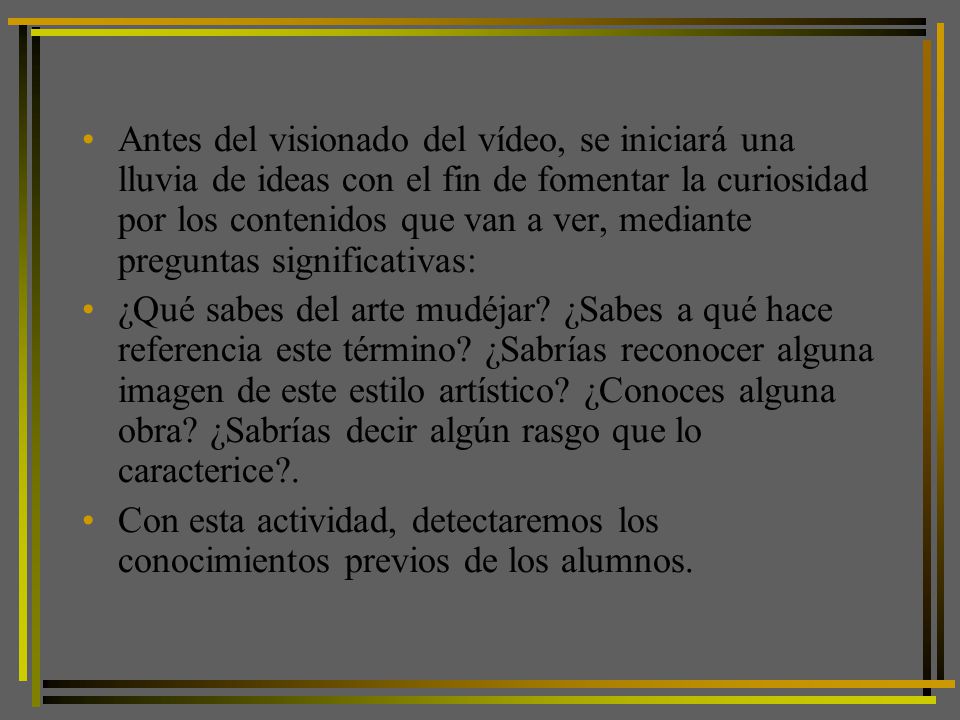 Antes del visionado del vídeo, se iniciará una lluvia de ideas con el fin de fomentar la curiosidad por los contenidos que van a ver, mediante preguntas significativas: