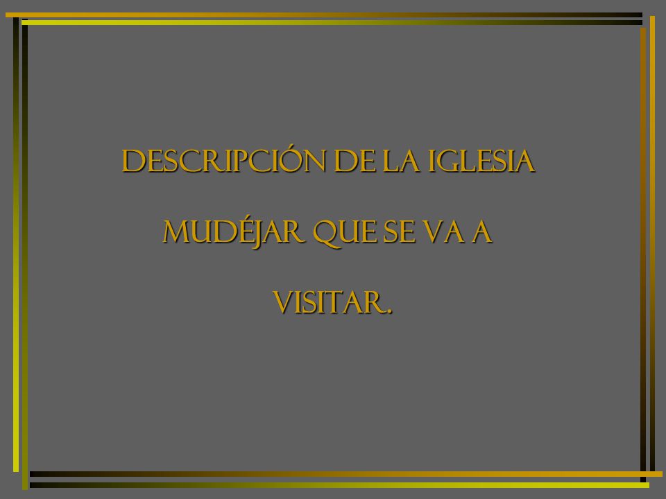 Descripción de la iglesia mudéjar que se va a visitar.