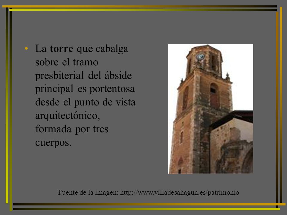 La torre que cabalga sobre el tramo presbiterial del ábside principal es portentosa desde el punto de vista arquitectónico, formada por tres cuerpos.