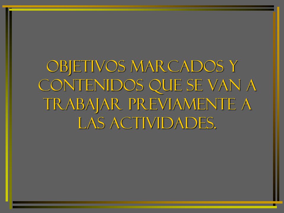 Objetivos marcados y CONTENIDOS QUE SE VAN A TRABAJAR PREVIAMENTE A LAS ACTIVIDADES.