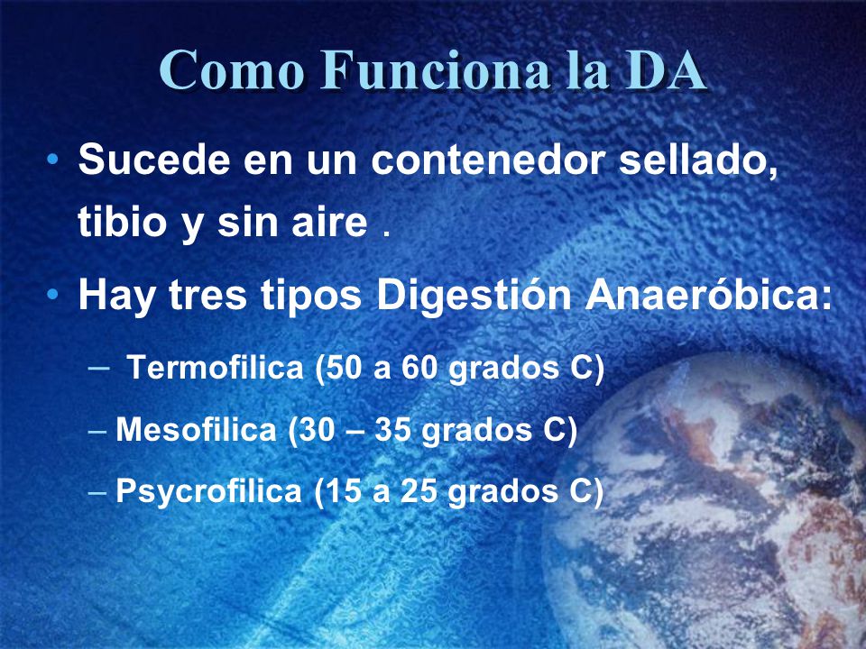 Como Funciona la DA Sucede en un contenedor sellado, tibio y sin aire . Hay tres tipos Digestión Anaeróbica: