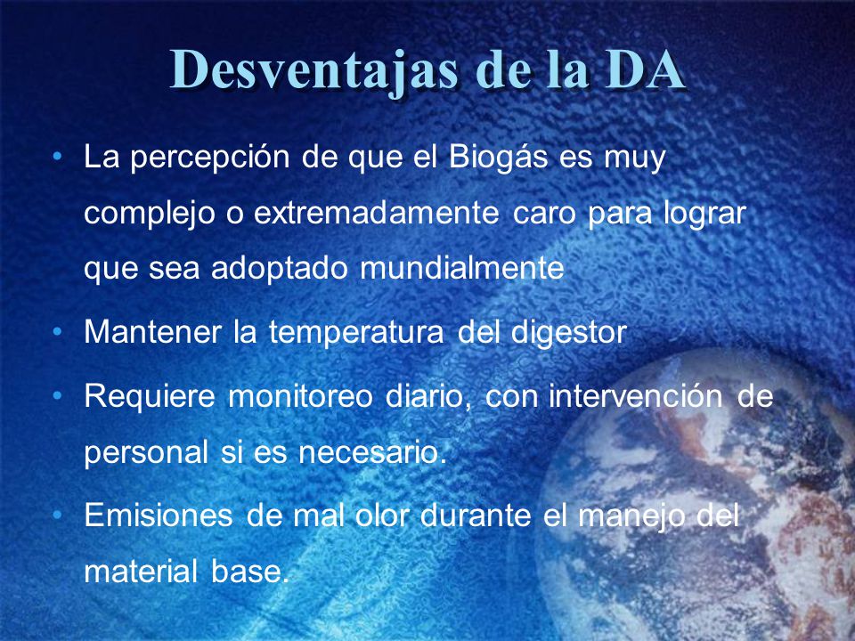 Desventajas de la DA La percepción de que el Biogás es muy complejo o extremadamente caro para lograr que sea adoptado mundialmente.