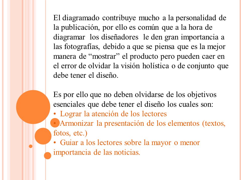El diagramado contribuye mucho a la personalidad de la publicación, por ello es común que a la hora de diagramar los diseñadores le den gran importancia a las fotografías, debido a que se piensa que es la mejor manera de mostrar el producto pero pueden caer en el error de olvidar la visión holística o de conjunto que debe tener el diseño.