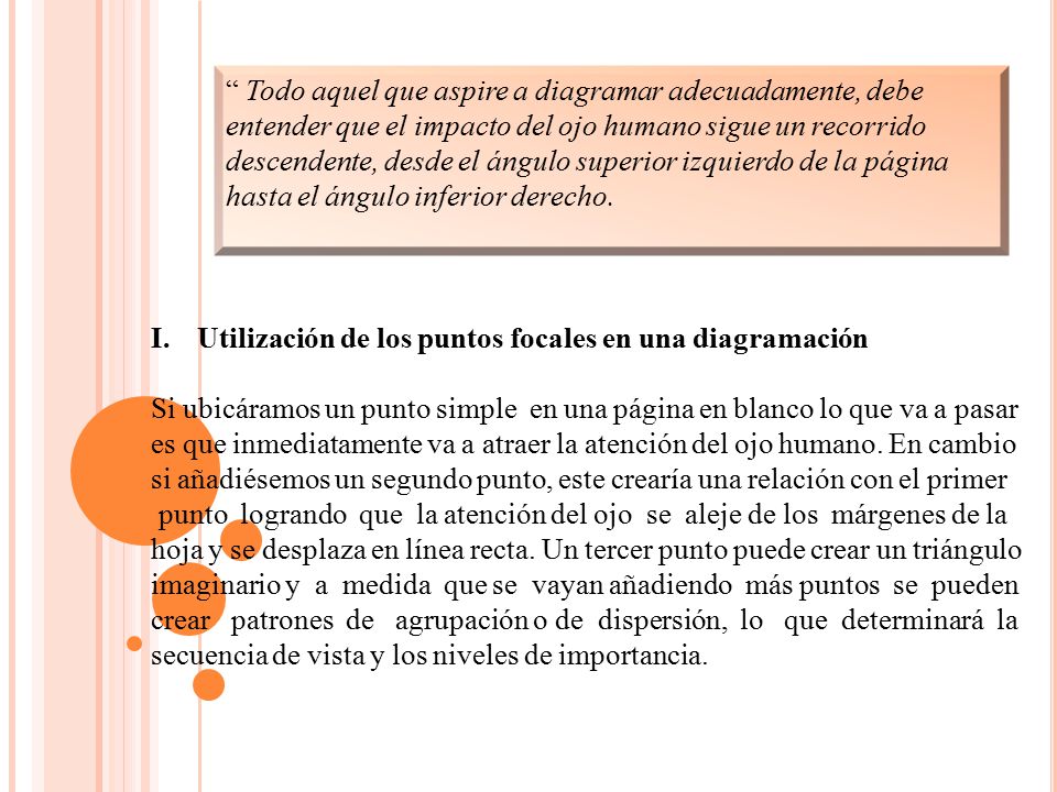 Todo aquel que aspire a diagramar adecuadamente, debe entender que el impacto del ojo humano sigue un recorrido descendente, desde el ángulo superior izquierdo de la página hasta el ángulo inferior derecho.