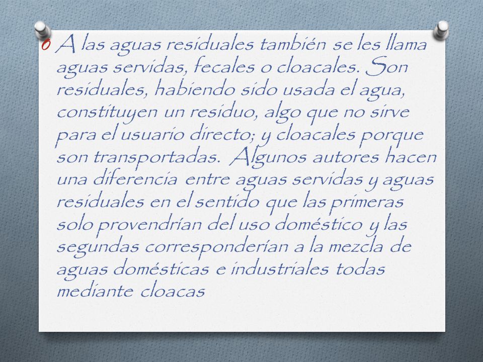 A las aguas residuales también se les llama aguas servidas, fecales o cloacales.