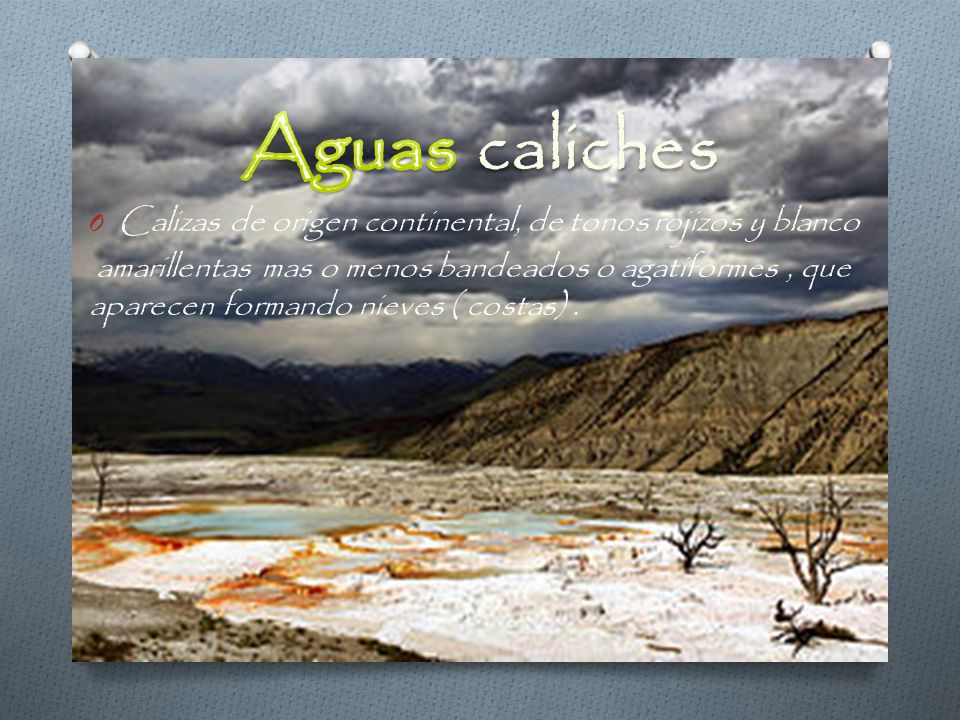 Aguas caliches Calizas de origen continental, de tonos rojizos y blanco.