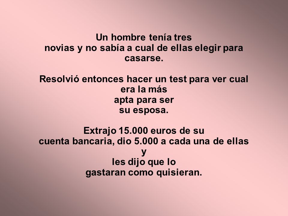 Un hombre tenía tres novias y no sabía a cual de ellas elegir para casarse.