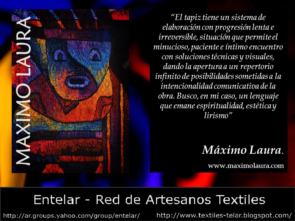 El tapiz tiene un sistema de elaboración con progresión lenta e irreversible, situación que permite el minucioso, paciente e íntimo encuentro con soluciones técnicas y visuales, dando la apertura a un repertorio infinito de posibilidades sometidas a la intencionalidad comunicativa de la obra. Busco, en mi caso, un lenguaje que emane espiritualidad, estética y lirismo