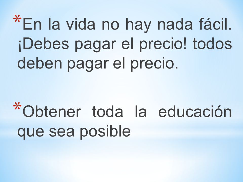 En la vida no hay nada fácil. ¡Debes pagar el precio