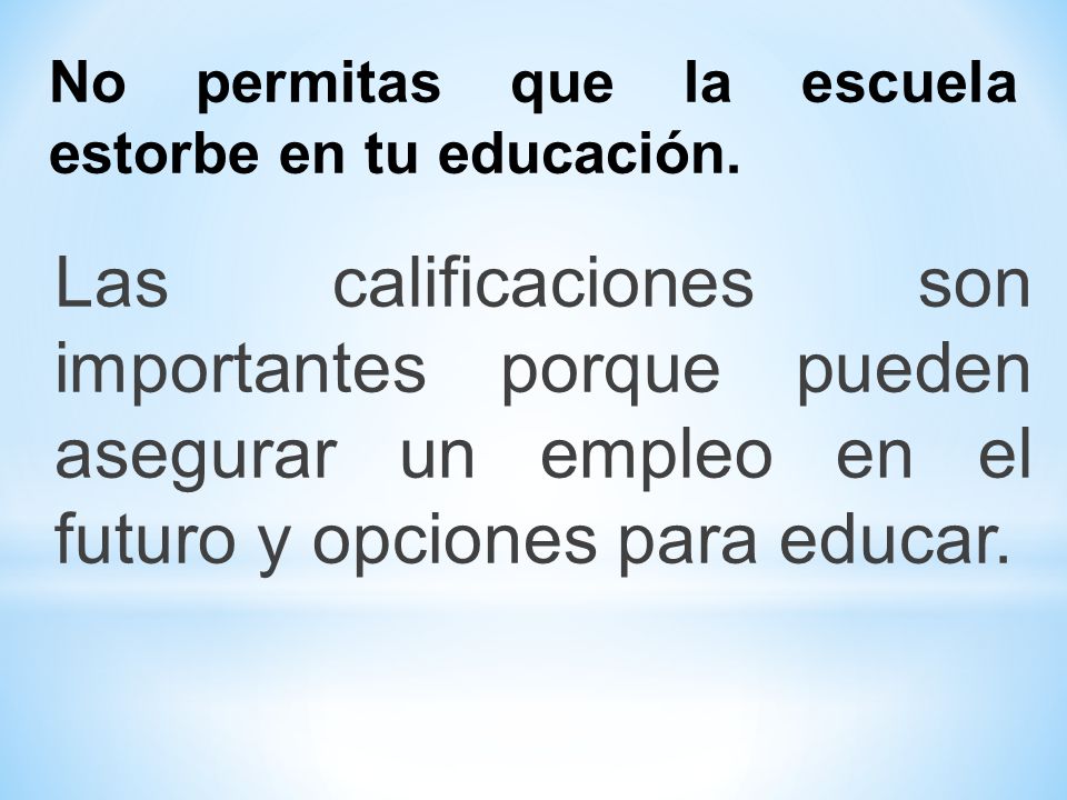 No permitas que la escuela estorbe en tu educación.