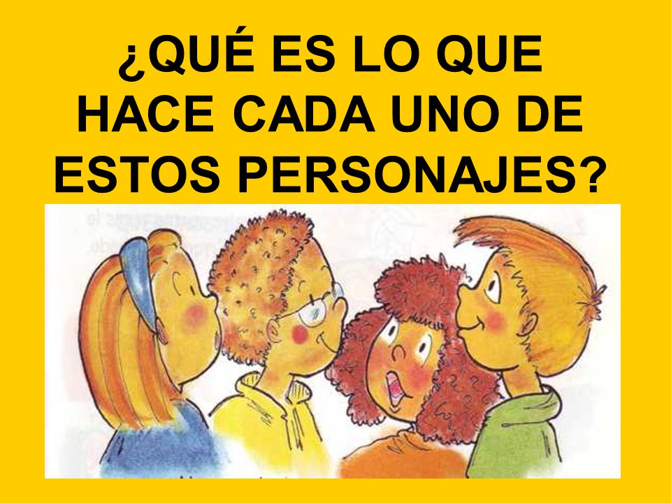 ¿QUÉ ES LO QUE HACE CADA UNO DE ESTOS PERSONAJES