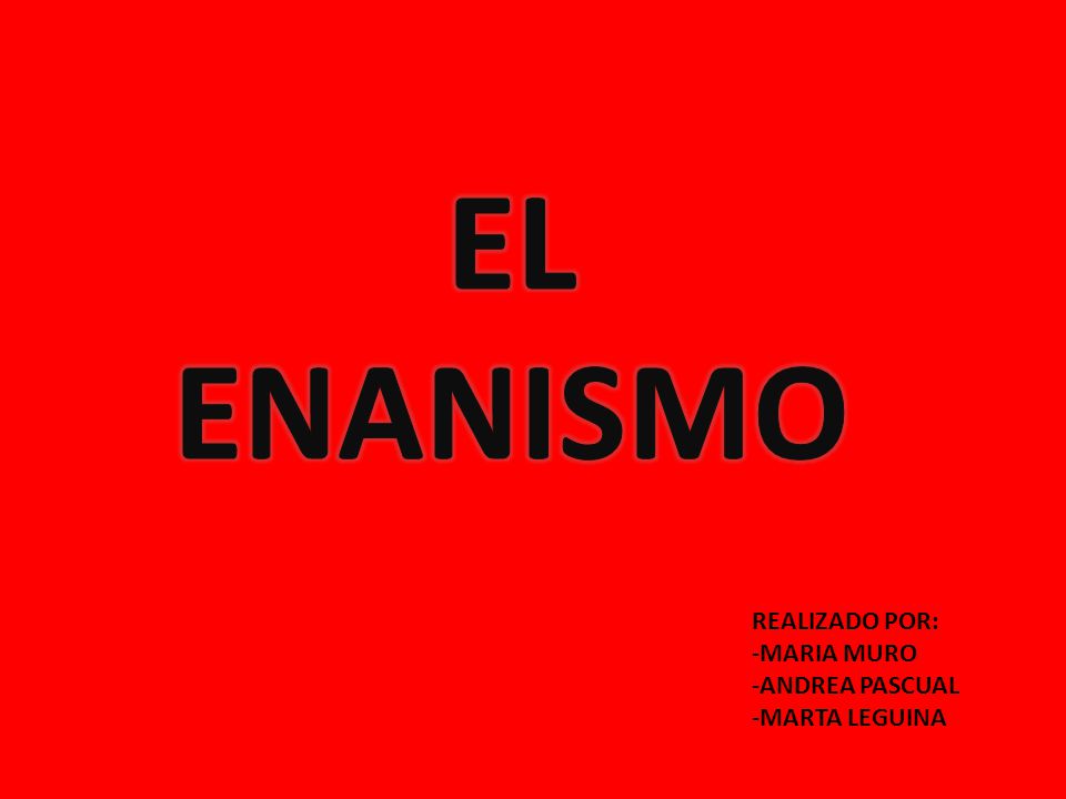 EL ENANISMO REALIZADO POR: MARIA MURO ANDREA PASCUAL MARTA LEGUINA