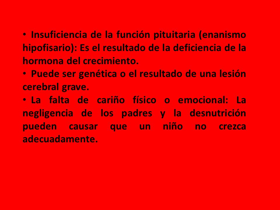 Insuficiencia de la función pituitaria (enanismo hipofisario): Es el resultado de la deficiencia de la hormona del crecimiento.