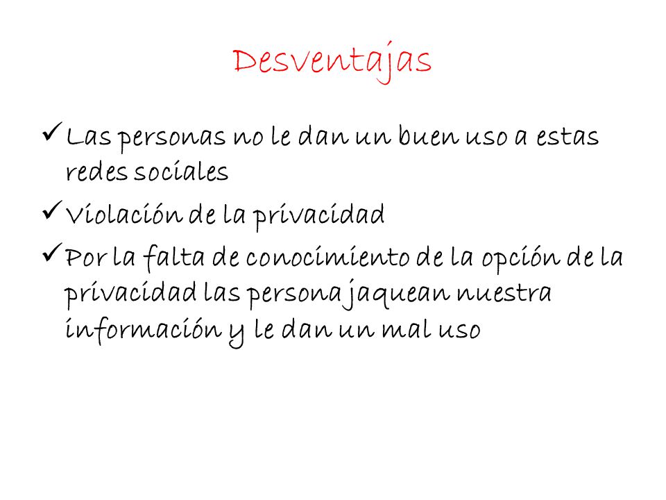 Desventajas Las personas no le dan un buen uso a estas redes sociales