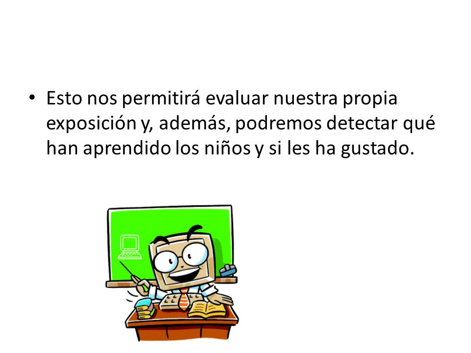 Esto nos permitirá evaluar nuestra propia exposición y, además, podremos detectar qué han aprendido los niños y si les ha gustado.