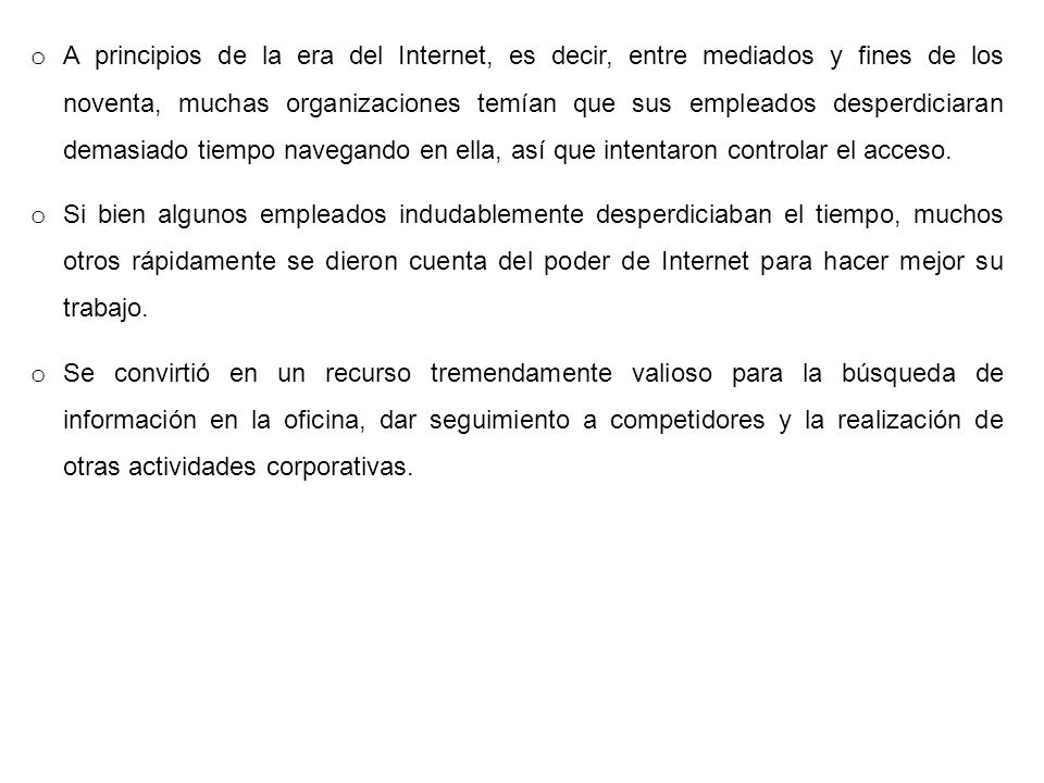 A principios de la era del Internet, es decir, entre mediados y fines de los noventa, muchas organizaciones temían que sus empleados desperdiciaran demasiado tiempo navegando en ella, así que intentaron controlar el acceso.