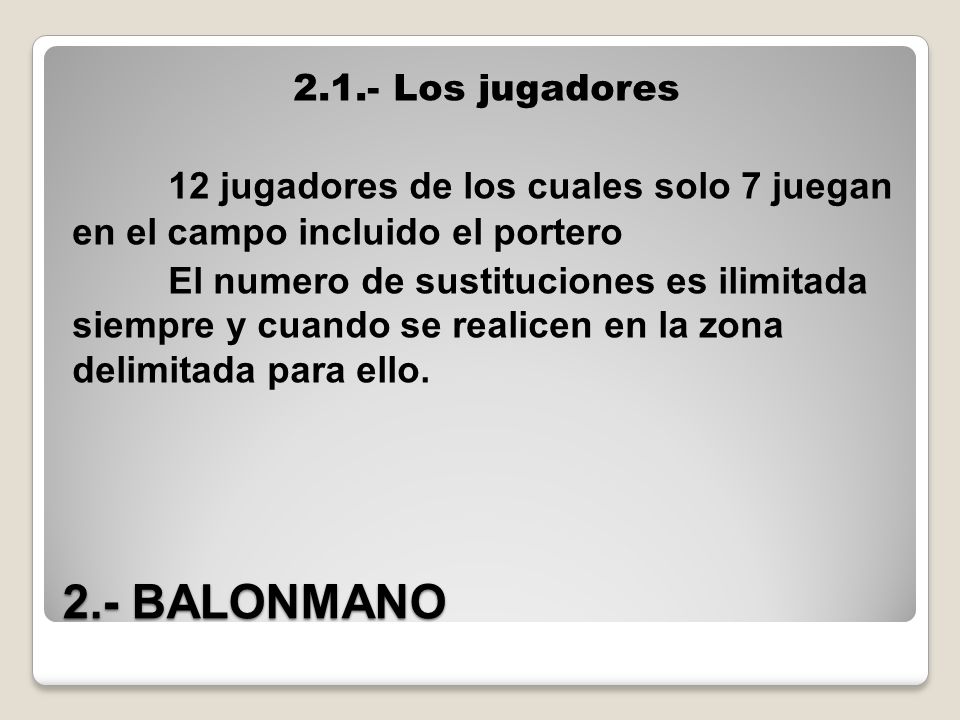 2.1.- Los jugadores 12 jugadores de los cuales solo 7 juegan en el campo incluido el portero El numero de sustituciones es ilimitada siempre y cuando se realicen en la zona delimitada para ello.