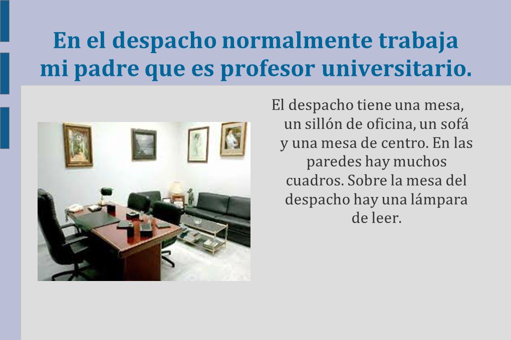 En el despacho normalmente trabaja mi padre que es profesor universitario.