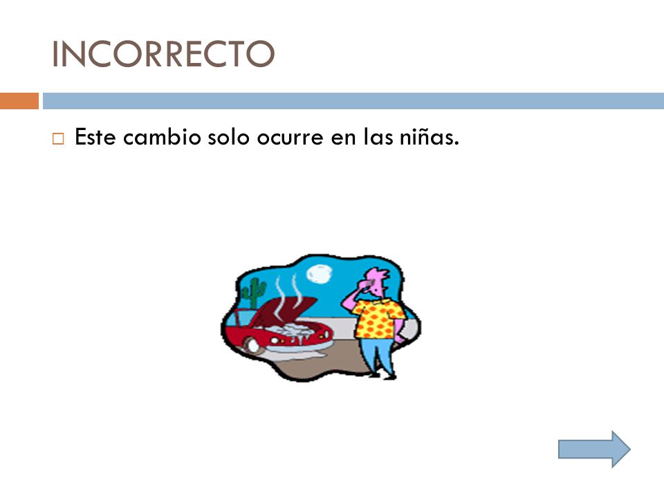 INCORRECTO Este cambio solo ocurre en las niñas.