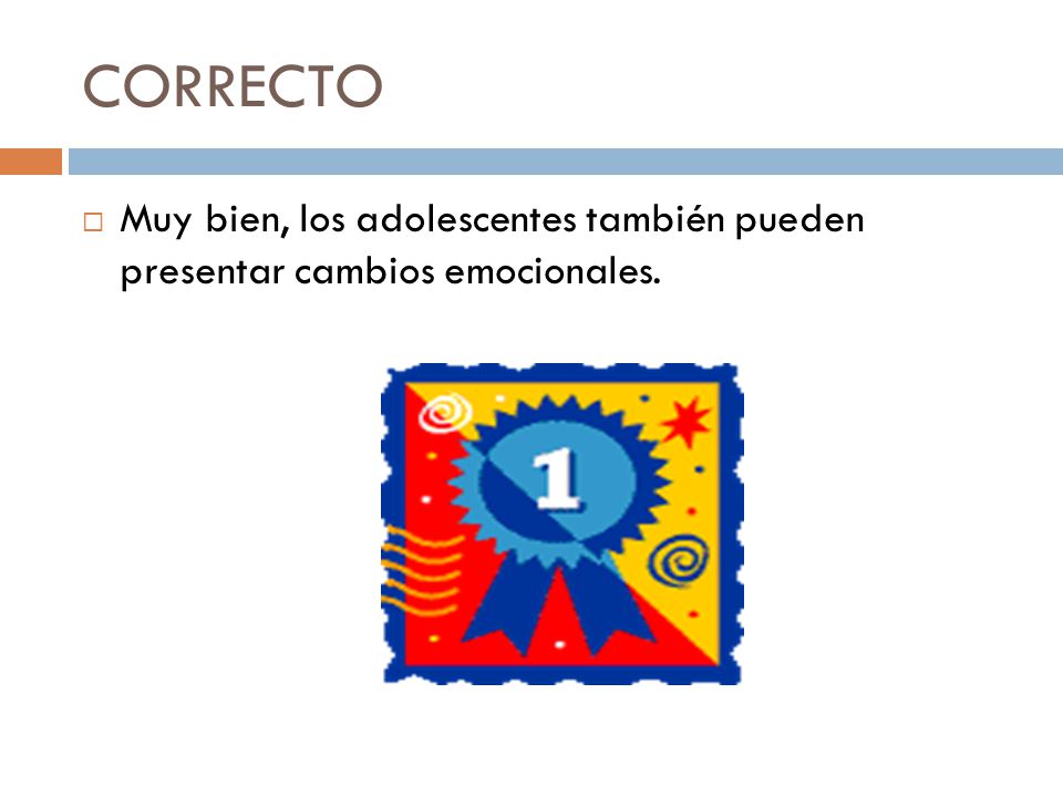 CORRECTO Muy bien, los adolescentes también pueden presentar cambios emocionales.
